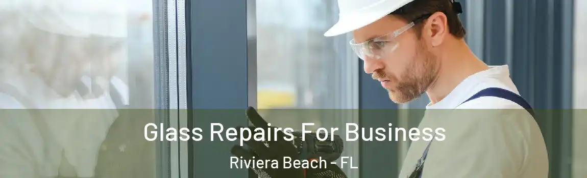  Glass Repairs For Business Riviera Beach - FL